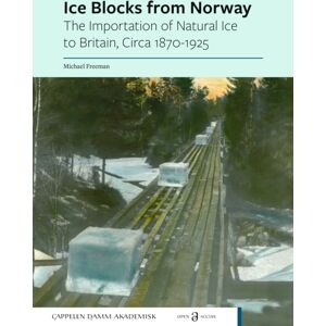 Cappelen Damm Akademisk Ice Blocks From Norway : The Importation Of Natural Ice To Britain, Circa 1870-1925 Cappelen Damm Akademisk Ice Blocks From Norway : The Importation Of Natural Ice To Britain, Circa 1870-1925