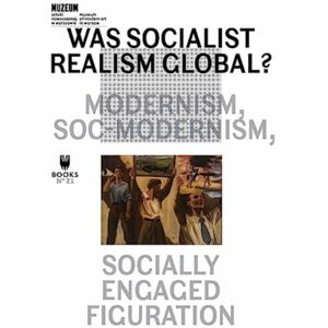 Museum of Modern Art in Warsaw Was Socialist Realism Global? : Modernism, Soc-Modernism, Socially Engaged Figuration Volume 21 Museum of Modern Art in Warsaw Was Socialist Realism Global? : Modernism, Soc-Modernism, Socially Engaged Figuration Volume 21