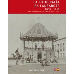 Ediciones Remotas La Fotografia En Lanzarote: 1850 - 1950 / Photography In Lanzarote Ediciones Remotas La Fotografia En Lanzarote: 1850 - 1950 / Photography In Lanzarote