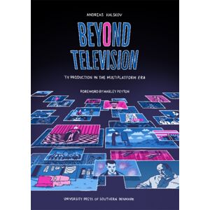 University Press of Southern Denmark Beyond Television : Tv Production In The Multiplatform Era University Press of Southern Denmark Beyond Television : Tv Production In The Multiplatform Era