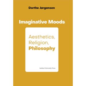 Aarhus University Press Imaginative Moods: Aesthetics, Religion, Philosophy Aarhus University Press Imaginative Moods: Aesthetics, Religion, Philosophy