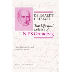 Aarhus University Press Denmark’s Catalyst : The Life And Letters Of N.F.S. Grundtvig Aarhus University Press Denmark’s Catalyst : The Life And Letters Of N.F.S. Grundtvig