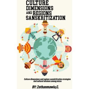 Cerebrate Culture Dimensions And Regions, Sanskritization Strategies And Cultural Tensions Among Mizos Cerebrate Culture Dimensions And Regions, Sanskritization Strategies And Cultural Tensions Among Mizos