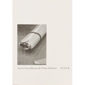 Mousse Publishing Aaron Amar Bhamra & Celine Mathieu: Fugue Mousse Publishing Aaron Amar Bhamra & Celine Mathieu: Fugue
