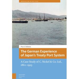 Amsterdam University Press The German Experience Of Japan’s Treaty Port System : A Case Study Of C. Nickel & Co. Ltd., 1860–1923 Amsterdam University Press The German Experience Of Japan’s Treaty Port System : A Case Study Of C. Nickel & Co. Ltd., 1860–1923