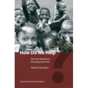 Leuven University Press How Do We Help? : The Free Market In Development Aid Leuven University Press How Do We Help? : The Free Market In Development Aid