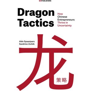 BIS Publishers B.V. Dragon Tactics : How Chinese Entrepreneurs Thrive In Uncertainty BIS Publishers B.V. Dragon Tactics : How Chinese Entrepreneurs Thrive In Uncertainty