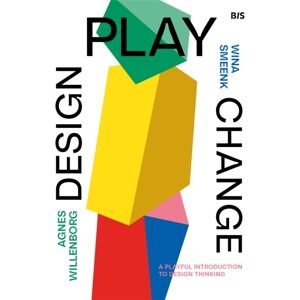 BIS Publishers B.V. Design, Play, Change : A Playful Introduction To Design Thinking BIS Publishers B.V. Design, Play, Change : A Playful Introduction To Design Thinking