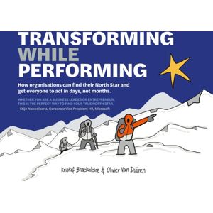 BIS Publishers B.V. Transforming While Performing : Find Your North Star And Get Everyone To Act In Days, Not Months BIS Publishers B.V. Transforming While Performing : Find Your North Star And Get Everyone To Act In Days, Not Months