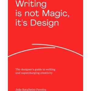 BIS Publishers B.V. Writing Is Not Magic, It'S Design : The Designer’s Guide To Writing And Supercharging Creativity BIS Publishers B.V. Writing Is Not Magic, It'S Design : The Designer’s Guide To Writing And Supercharging Creativity