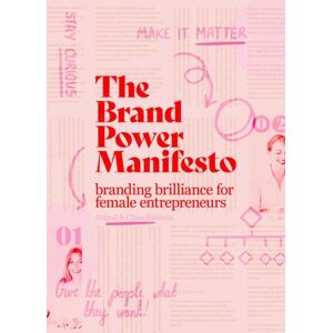 BIS Publishers B.V. The Brand Power Manifesto : A Creative Roadmap For Female Entrepreneurs BIS Publishers B.V. The Brand Power Manifesto : A Creative Roadmap For Female Entrepreneurs