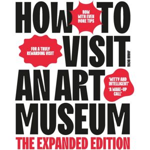 BIS Publishers B.V. How To Visit An Art Museum : The Expanded Edition BIS Publishers B.V. How To Visit An Art Museum : The Expanded Edition