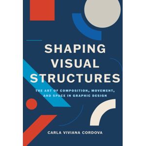 BIS Publishers B.V. Shaping Visual Structures : The Art Of Composition, Movement, And Space In Graphic Design BIS Publishers B.V. Shaping Visual Structures : The Art Of Composition, Movement, And Space In Graphic Design