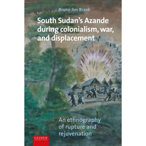 Leiden University Press South Sudan'S Azande During Colonialism, War, And Displacement : An Ethnography Of Rupture And Rejuvenation Leiden University Press South Sudan'S Azande During Colonialism, War, And Displacement : An Ethnography Of Rupture And Rejuvenation
