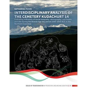 Sidestone Press Interdisciplinary Analysis Of The Cemetery 'Kudachurt 14' : Evaluating Indicators Of Social Inequality, Demography, Oral Health And Diet During The Bronze Age Key Period 2200-1650 Bce In The Northern Sidestone Press Interdisciplinary Analysis Of The Cemetery 'Kudachurt 14' : Evaluating Indicators Of Social Inequality, Demography, Oral Health And Diet During The Bronze Age Key Period 2200-1650 Bce In The Northern