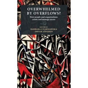 Lund University Press,Sweden Overwhelmed By Overflows? : How People And Organizations Create And Manage Excess Lund University Press,Sweden Overwhelmed By Overflows? : How People And Organizations Create And Manage Excess