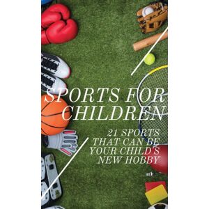 Harper Parks Publishing Sports For Children : 21 Sports That Can Be Your Child'S Hobby Harper Parks Publishing Sports For Children : 21 Sports That Can Be Your Child'S Hobby