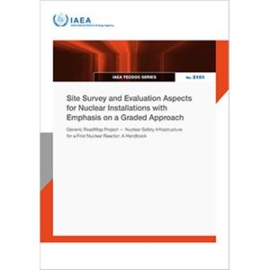 IAEA Site Survey And Evaluation Aspects For Nuclear Installations With Emphasis On A Graded Approach : Generic Road Map Project – Nuclear Safety Infrastructure For A First Nuclear Reactor: A Handbook IAEA Site Survey And Evaluation Aspects For Nuclear Installations With Emphasis On A Graded Approach : Generic Road Map Project – Nuclear Safety Infrastructure For A First Nuclear Reactor: A Handbook