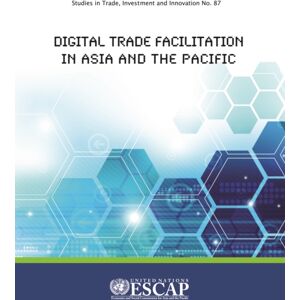 United Nations Digital Trade Facilitation In Asia And The Pacific : Studies In Trade, Investment And No. 87 United Nations Digital Trade Facilitation In Asia And The Pacific : Studies In Trade, Investment And No. 87