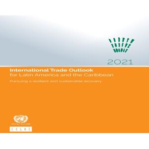 United Nations International Trade Outlook For Latin America And The Caribbean 2021 : Pursuing A Resilient And Sustainable Recovery United Nations International Trade Outlook For Latin America And The Caribbean 2021 : Pursuing A Resilient And Sustainable Recovery