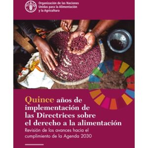 Food & Agriculture Organization of the United Nati Fifteen Years Implementing The Right To Food Guidelines (Spanish Edition) : Reviewing Progress To Achieve The 2030 Agenda Food & Agriculture Organization of the United Nati Fifteen Years Implementing The Right To Food Guidelines (Spanish Edition) : Reviewing Progress To Achieve The 2030 Agenda