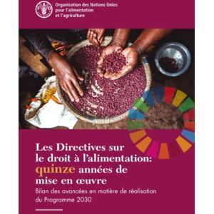Food & Agriculture Organization of the United Nati Les Directives Sur Le Droit A L'Alimentation: Quinze Annees De Mise En Ouvre : Bilan Des Avancees En Matiere De Realisation Du Programme 2030 Food & Agriculture Organization of the United Nati Les Directives Sur Le Droit A L'Alimentation: Quinze Annees De Mise En Ouvre : Bilan Des Avancees En Matiere De Realisation Du Programme 2030