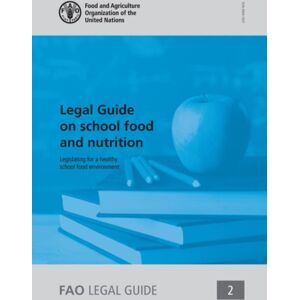 Food & Agriculture Organization of the United Nati Legal Guide On School Food And Nutrition : Legislating For A Healthy School Food Environment Food & Agriculture Organization of the United Nati Legal Guide On School Food And Nutrition : Legislating For A Healthy School Food Environment