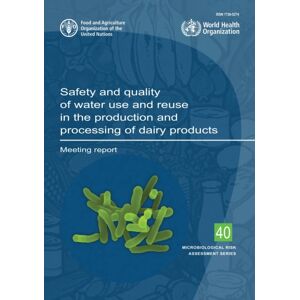 Food & Agriculture Organization of the United Nati Safety And Quality Of Water Use And Reuse In The Production And Processing Of Dairy Products : Meeting Report Food & Agriculture Organization of the United Nati Safety And Quality Of Water Use And Reuse In The Production And Processing Of Dairy Products : Meeting Report