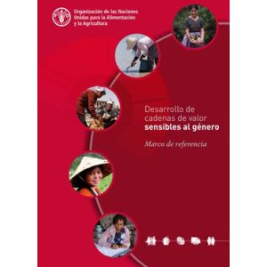 Food & Agriculture Organization of the United Nati Desarrollo De Cadenas De Valor Sensibles Al Genero : Marco De Referencia Food & Agriculture Organization of the United Nati Desarrollo De Cadenas De Valor Sensibles Al Genero : Marco De Referencia