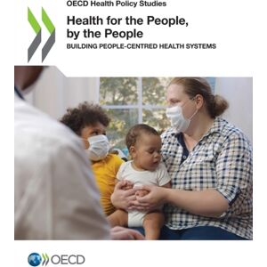 Organization for Economic Co-operation and Develop Health For The People, By The People : Building People-Centred Health Systems Organization for Economic Co-operation and Develop Health For The People, By The People : Building People-Centred Health Systems
