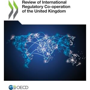 Organization for Economic Co-operation and Develop Review Of International Regulatory Co-Operation Of The United Kingdom Organization for Economic Co-operation and Develop Review Of International Regulatory Co-Operation Of The United Kingdom