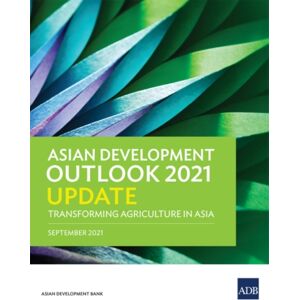 Asian Development Bank Asian Development Outlook (Ado) 2021 Update : Transforming Agriculture In Asia Asian Development Bank Asian Development Outlook (Ado) 2021 Update : Transforming Agriculture In Asia