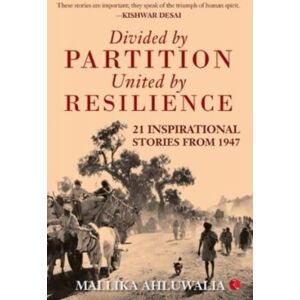 Rupa Publications India Pvt. Ltd Divided By Partition : United By Resilience: 21 Inspirational Stories From 1947 Rupa Publications India Pvt. Ltd Divided By Partition : United By Resilience: 21 Inspirational Stories From 1947