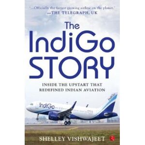 Rupa Publications India Pvt. Ltd The Indigo Story : Inside The Upstart That Redefined Indian Aviation Rupa Publications India Pvt. Ltd The Indigo Story : Inside The Upstart That Redefined Indian Aviation