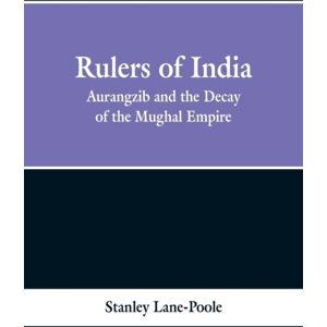Alpha Edition Rulers Of India : Aurangzeb And The Decay Of The Mughal Empire Alpha Edition Rulers Of India : Aurangzeb And The Decay Of The Mughal Empire