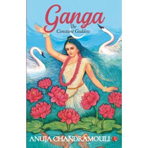 Rupa Publications India Pvt. Ltd Ganga : The Constant Goddess Rupa Publications India Pvt. Ltd Ganga : The Constant Goddess