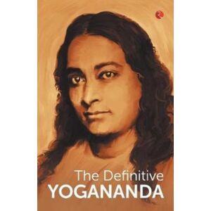 Rupa Publications India Pvt. Ltd The Definitive Yogananda Rupa Publications India Pvt. Ltd The Definitive Yogananda