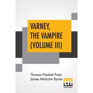 Lector House Varney, The Vampire (Volume Iii); Or, The Feast Of Blood. A Romance. Lector House Varney, The Vampire (Volume Iii); Or, The Feast Of Blood. A Romance.