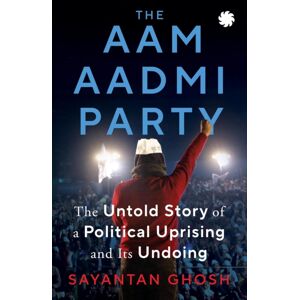 Juggernaut Publication Aam Aadmi Party : The Untold Story Of A Political Uprising & Its Undoing Juggernaut Publication Aam Aadmi Party : The Untold Story Of A Political Uprising & Its Undoing