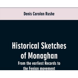 Alpha Edition Historical Sketches Of Monaghan : From The Earliest Records To The Fenian Movement Alpha Edition Historical Sketches Of Monaghan : From The Earliest Records To The Fenian Movement