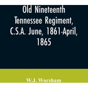 Alpha Edition Old Nineteenth Tennessee Regiment, C.S.A. June, 1861-April, 1865 Alpha Edition Old Nineteenth Tennessee Regiment, C.S.A. June, 1861-April, 1865