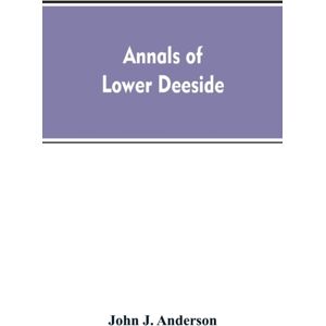 Alpha Edition Annals Of Lower Deeside; Being A Topographical, Proprietary, Ecclesiastical, And Antiquarian History Of Durris, Drumoak, And Culter Alpha Edition Annals Of Lower Deeside; Being A Topographical, Proprietary, Ecclesiastical, And Antiquarian History Of Durris, Drumoak, And Culter
