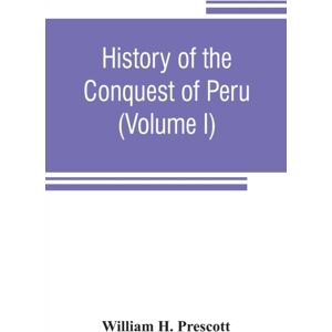Alpha Edition History Of The Conquest Of Peru : With A Preliminary View Of The Civilization Of The Incas (Volume I) Alpha Edition History Of The Conquest Of Peru : With A Preliminary View Of The Civilization Of The Incas (Volume I)
