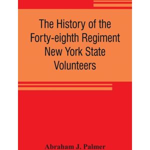 Alpha Edition The History Of The Forty-Eighth Regiment York State Volunteers, In The War For The Union, 1861-1865 Alpha Edition The History Of The Forty-Eighth Regiment York State Volunteers, In The War For The Union, 1861-1865