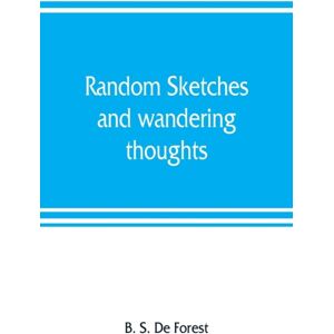 Alpha Edition Random Sketches And Wandering Thoughts, Or, What I Saw In Camp, On The March, The Bivouac, The Battle Field And Hospital, While With The Army In Virginia, North And South Caroline, During The Late Reb Alpha Edition Random Sketches And Wandering Thoughts, Or, What I Saw In Camp, On The March, The Bivouac, The Battle Field And Hospital, While With The Army In Virginia, North And South Caroline, During The Late Reb