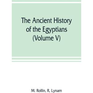 Alpha Edition The Ancient History Of The Egyptians, Carthaginians, Assyrians, Medes And Persians, Grecians And Macedonians (Volume V) Alpha Edition The Ancient History Of The Egyptians, Carthaginians, Assyrians, Medes And Persians, Grecians And Macedonians (Volume V)