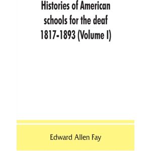 Alpha Edition Histories Of American Schools For The Deaf, 1817-1893 (Volume I) Alpha Edition Histories Of American Schools For The Deaf, 1817-1893 (Volume I)