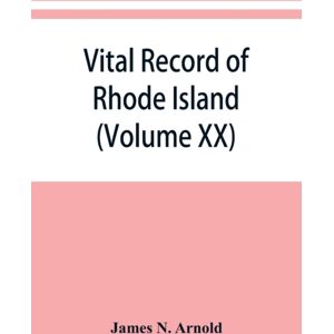 Alpha Edition Vital Record Of Rhode Island : 1636-1850: First Series: Births, Marriages And Deaths: A Family Register For The People (Volume Xx) Alpha Edition Vital Record Of Rhode Island : 1636-1850: First Series: Births, Marriages And Deaths: A Family Register For The People (Volume Xx)
