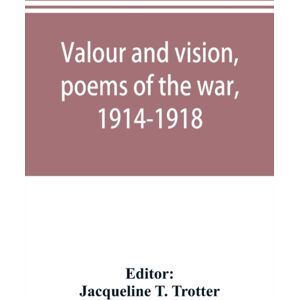 Alpha Edition Valour And Vision, Poems Of The War, 1914-1918 Alpha Edition Valour And Vision, Poems Of The War, 1914-1918