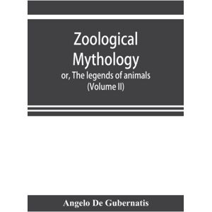 Alpha Edition Zoological Mythology; Or, The Legends Of Animals (Volume Ii) Alpha Edition Zoological Mythology; Or, The Legends Of Animals (Volume Ii)